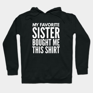 My Favorite Sister Bought Me This Shirt - Family Hoodie